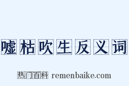 嘘枯吹生反义词是什么意思的图片